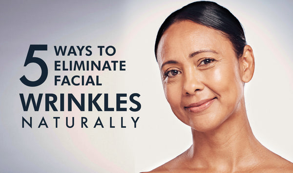 5 Ways to Eliminate Facial Wrinkles Naturally