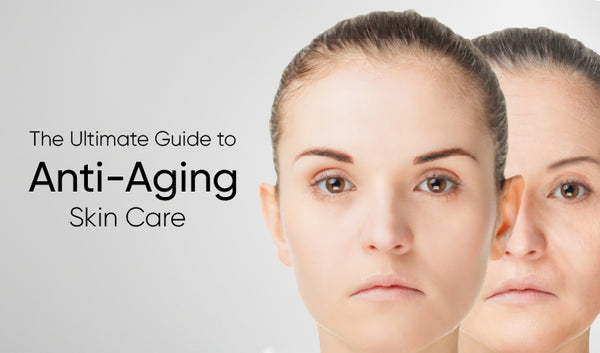 The Ultimate Guide to Anti-Aging Skin Care