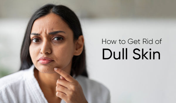 How To Get Rid Of Dull Skin Ozone Signature India