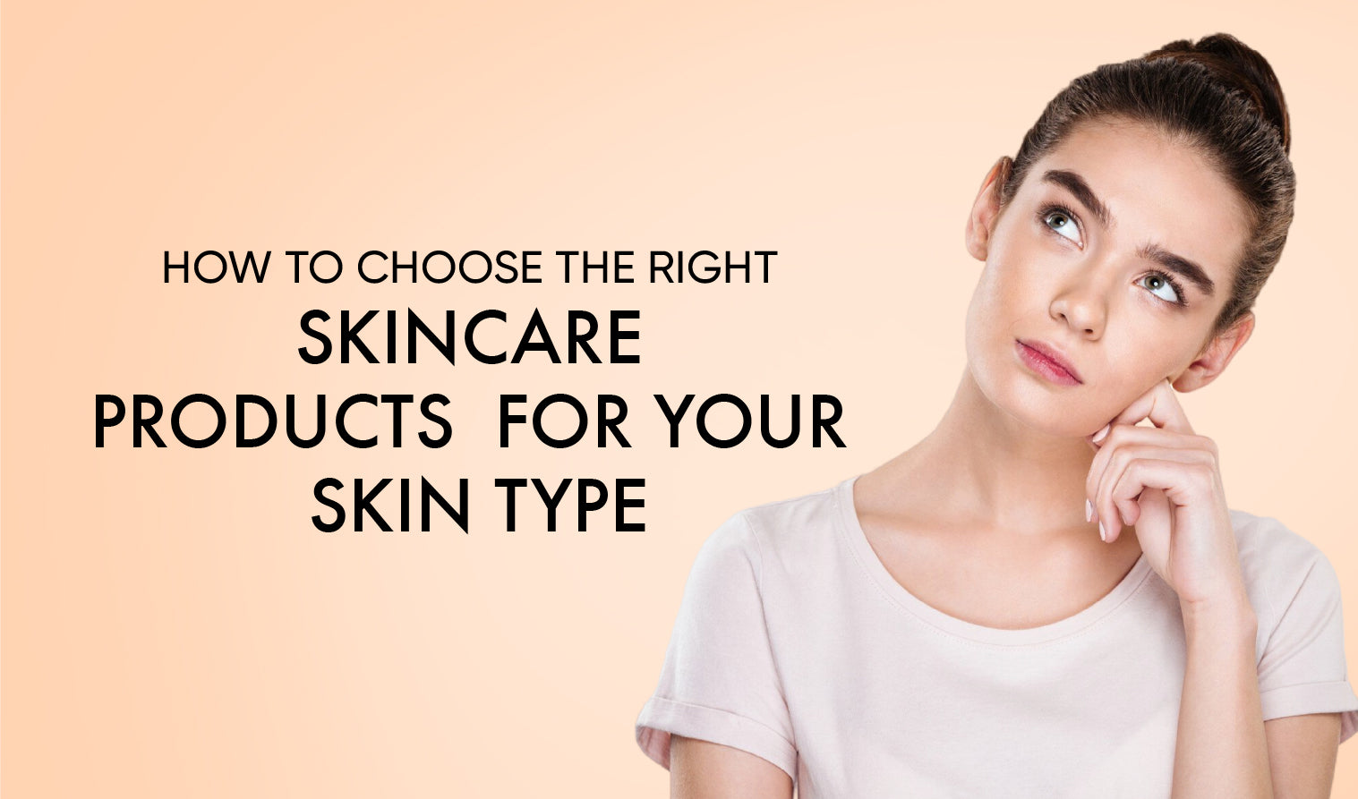 How to Choose the Right Skincare Products for Your Skin Type